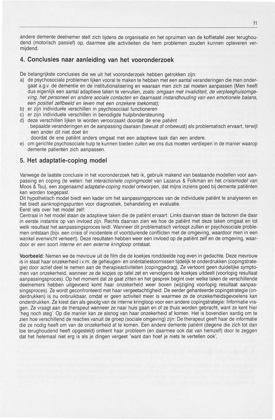 4_ Conclusies naar aanleiding van het vooronderzoek De belangrijkste conclusies die we uit het vooronderzoek hebben getrokken zijn: a) de psychosociale problemen lijken vooral te maken te hebben met