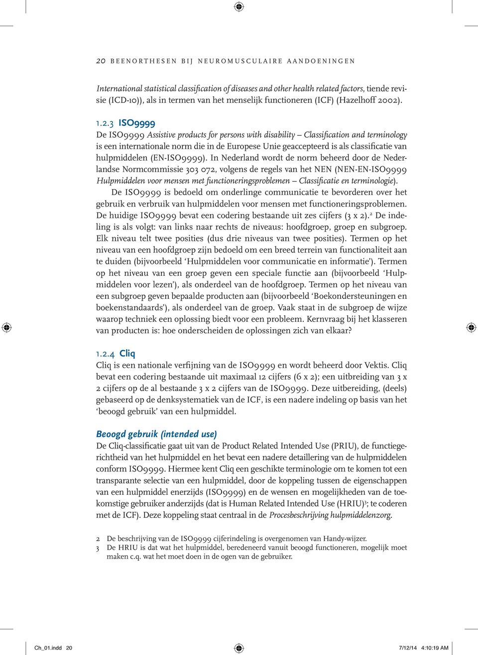 02). 1.2.3 ISO9999 De ISO9999 Assistive products for persons with disability Classification and terminology is een internationale norm die in de Europese Unie geaccepteerd is als classificatie van