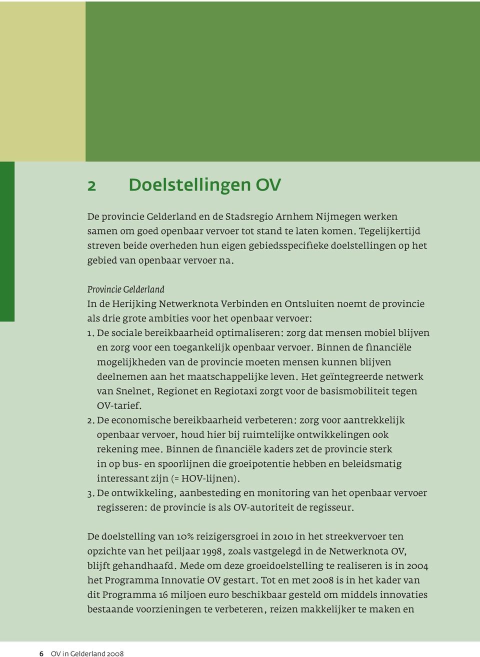 Provincie Gelderland In de Herijking Netwerknota Verbinden en Ontsluiten noemt de provincie als drie grote ambities voor het openbaar vervoer: 1.