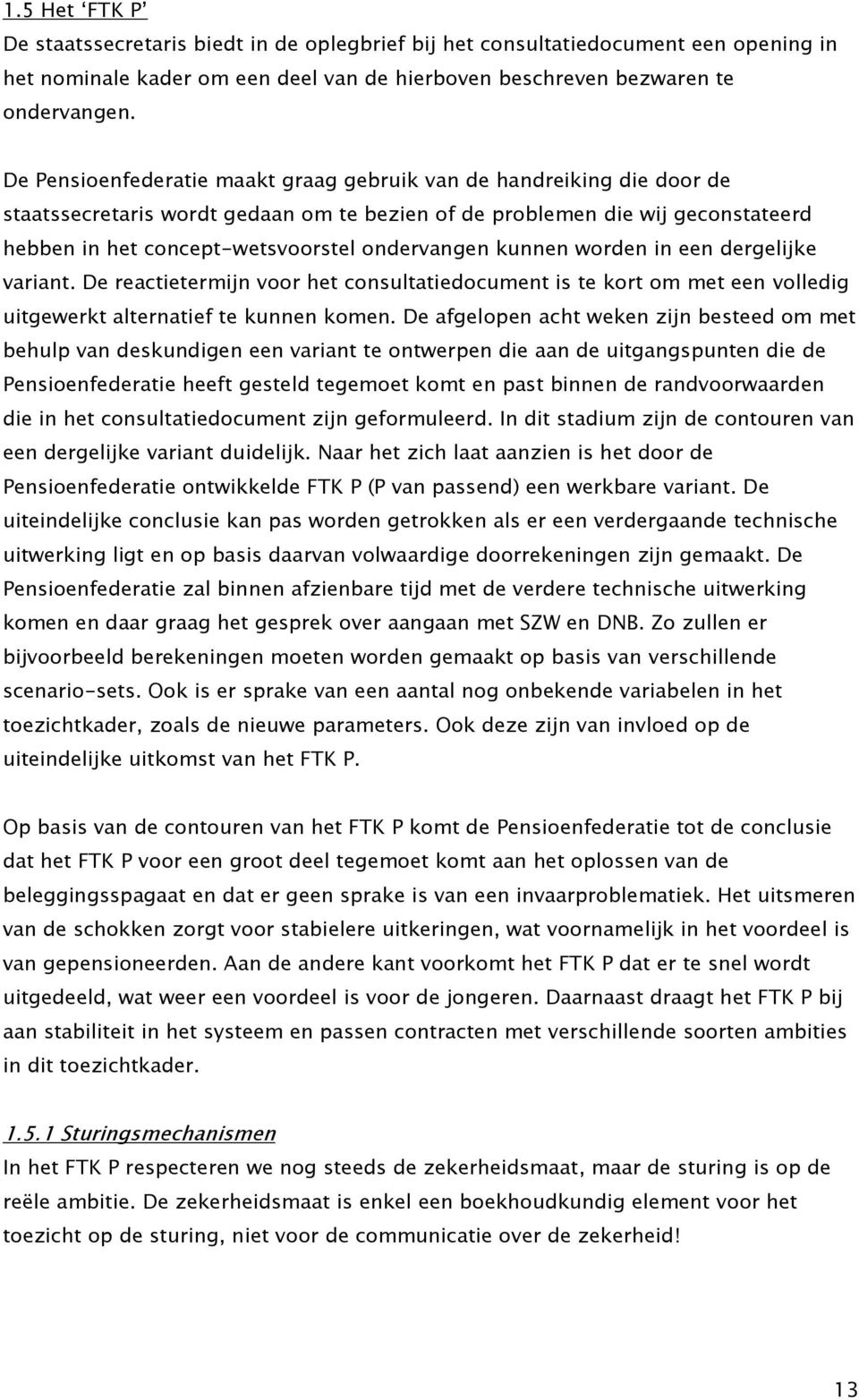 kunnen worden in een dergelijke variant. De reactietermijn voor het consultatiedocument is te kort om met een volledig uitgewerkt alternatief te kunnen komen.