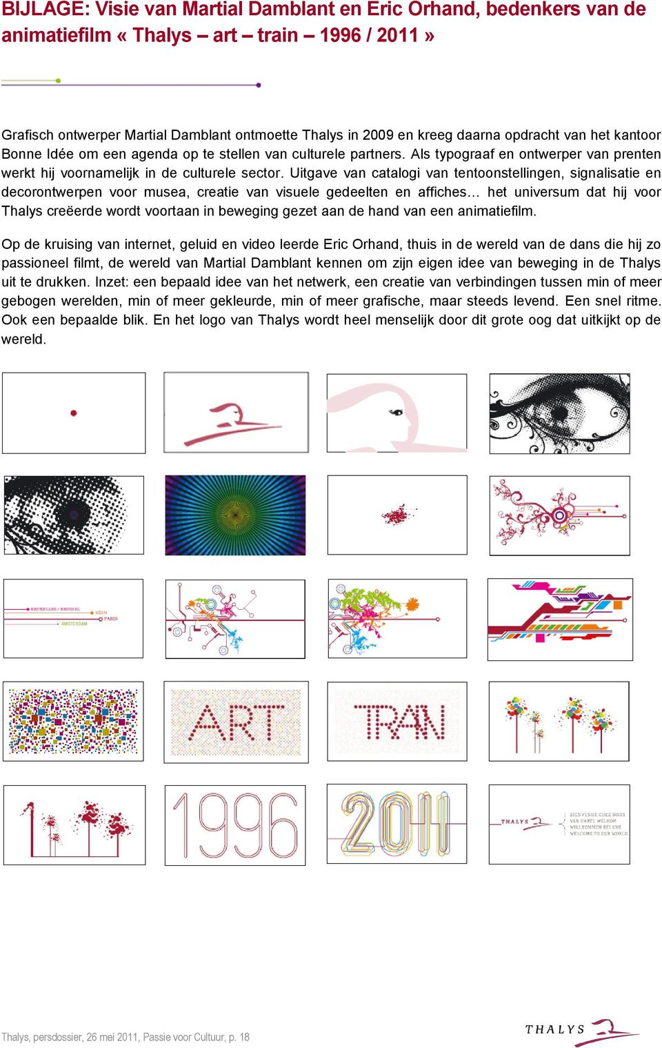 Uitgave van catalogi van tentoonstellingen, signalisatie en decorontwerpen voor musea, creatie van visuele gedeelten en affiches het universum dat hij voor Thalys creëerde wordt voortaan in beweging