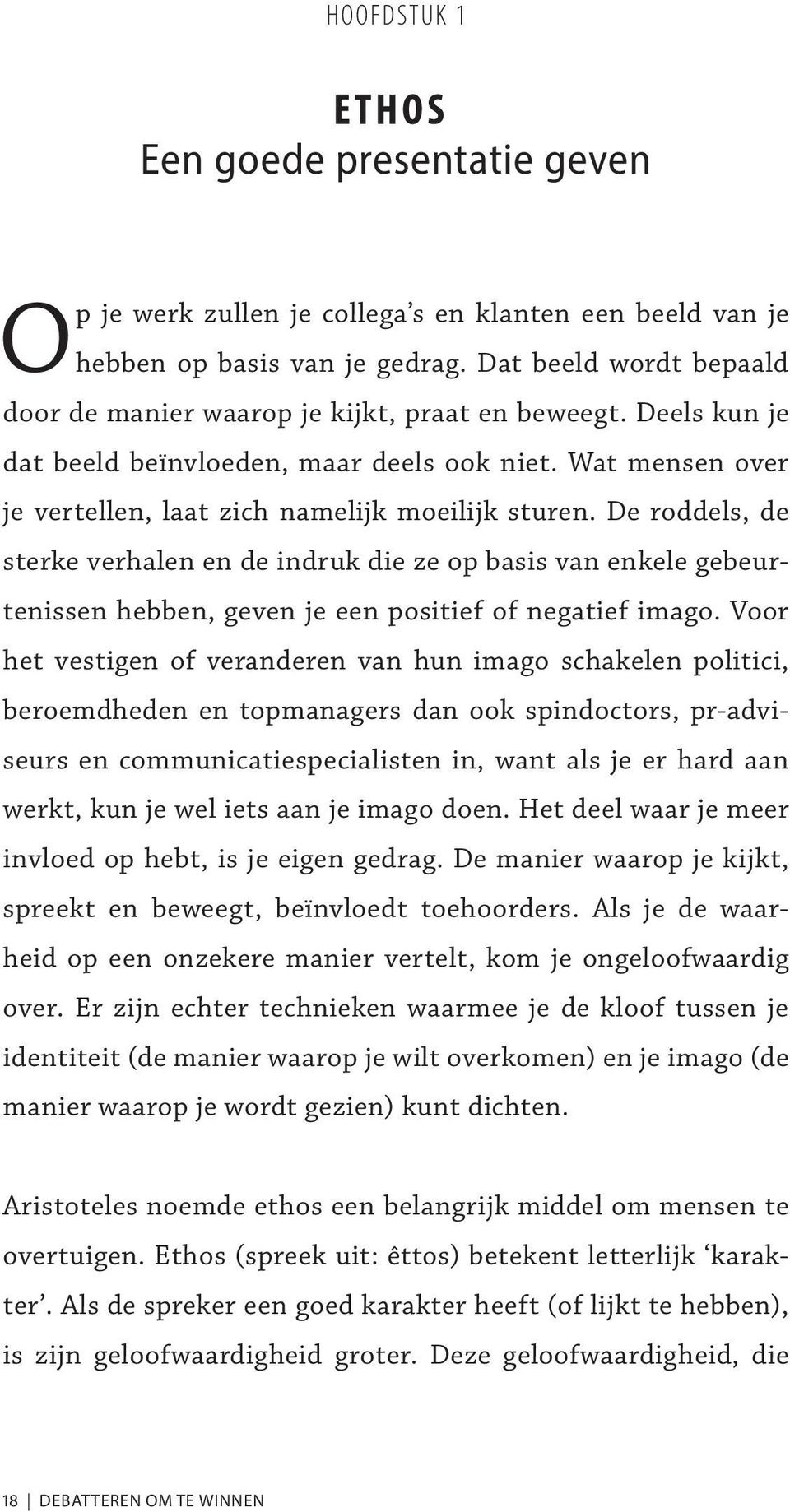 De roddels, de sterke verhalen en de indruk die ze op basis van enkele gebeurtenissen hebben, geven je een positief of negatief imago.