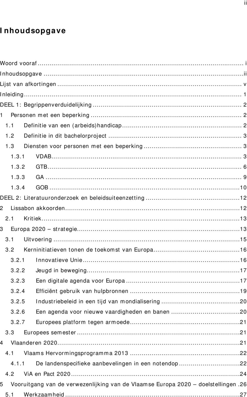 ..10 DEEL 2: Literatuuronderzoek en beleidsuiteenzetting...12 2 Lissabon akkoorden...12 2.1 Kritiek...13 3 Europa 2020 strategie...13 3.1 Uitvoering...15 3.