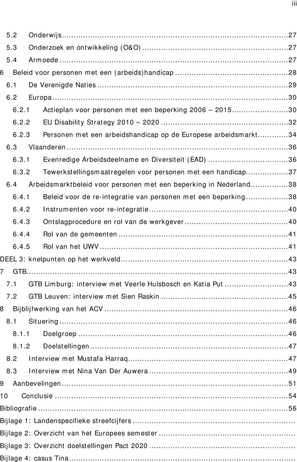 ..37 6.4 Arbeidsmarktbeleid voor personen met een beperking in Nederland...38 6.4.1 Beleid voor de re-integratie van personen met een beperking...38 6.4.2 Instrumenten voor re-integratie...40 6.4.3 Ontslagprocedure en rol van de werkgever.