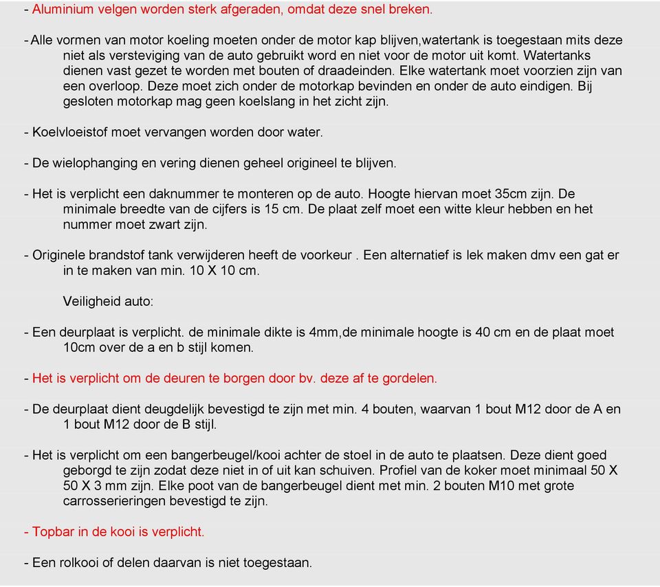 Watertanks dienen vast gezet te worden met bouten of draadeinden. Elke watertank moet voorzien zijn van een overloop. Deze moet zich onder de motorkap bevinden en onder de auto eindigen.