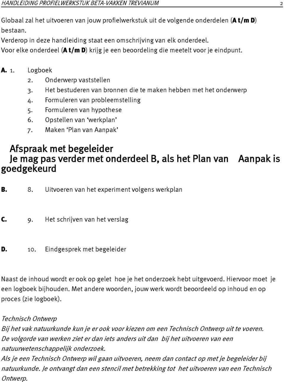 Het bestuderen van bronnen die te maken hebben met het onderwerp 4. Formuleren van probleemstelling 5. Formuleren van hypothese 6. Opstellen van werkplan 7.