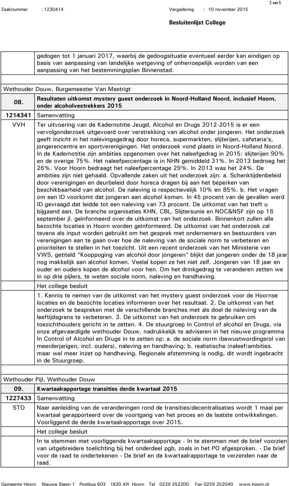 Resultaten uitkomst mystery guest onderzoek in Noord-Holland Noord, inclusief Hoorn, onder alcoholvestrekkers 2015 1214341 Samenvatting VVH Ter uitvoering van de Kadernotitie Jeugd, Alcohol en Drugs