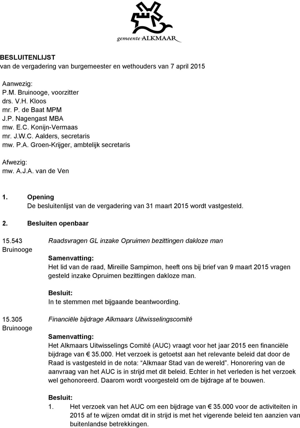 543 Raadsvragen GL inzake Opruimen bezittingen dakloze man Het lid van de raad, Mireille Sampimon, heeft ons bij brief van 9 maart 2015 vragen gesteld inzake Opruimen bezittingen dakloze man.