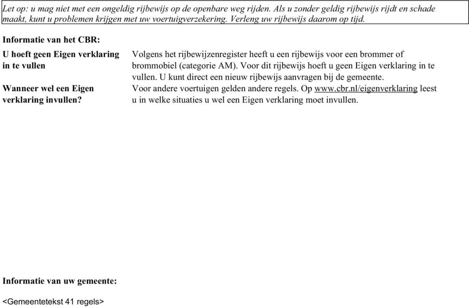 Vogens het rijbewijzenregister heeft u een rijbewijs voor een brommer of brommobie (categorie AM). Voor dit rijbewijs hoeft u geen Eigen verkaring in te vuen.