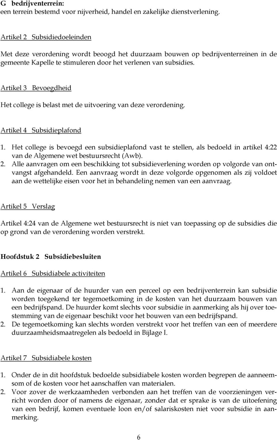 Artikel 3 Bevoegdheid Het college is belast met de uitvoering van deze verordening. Artikel 4 Subsidieplafond 1.