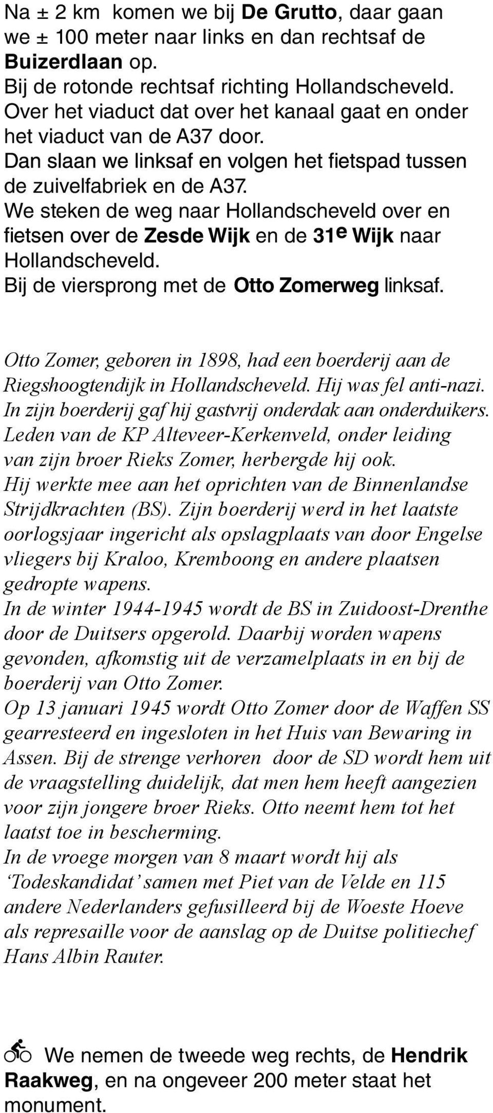 We steken de weg naar Hollandscheveld over en Zesde Wijk en de 31e Wijk naar Hollandscheveld. Bij de viersprong met de Otto Zomerweg linksaf.