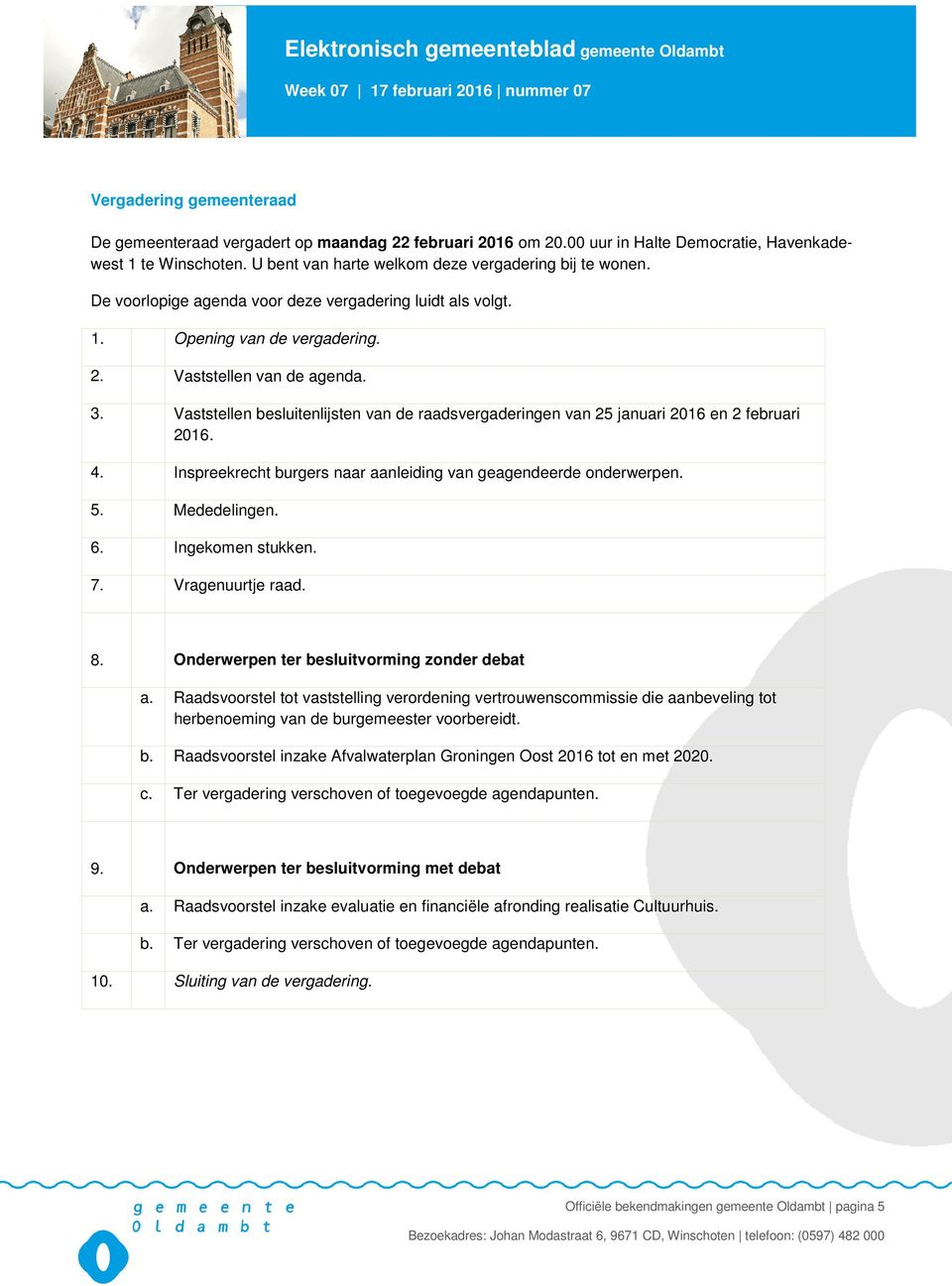 Vaststellen besluitenlijsten van de raadsvergaderingen van 25 januari 2016 en 2 februari 2016. 4. Inspreekrecht burgers naar aanleiding van geagendeerde onderwerpen. 5. Mededelingen. 6.