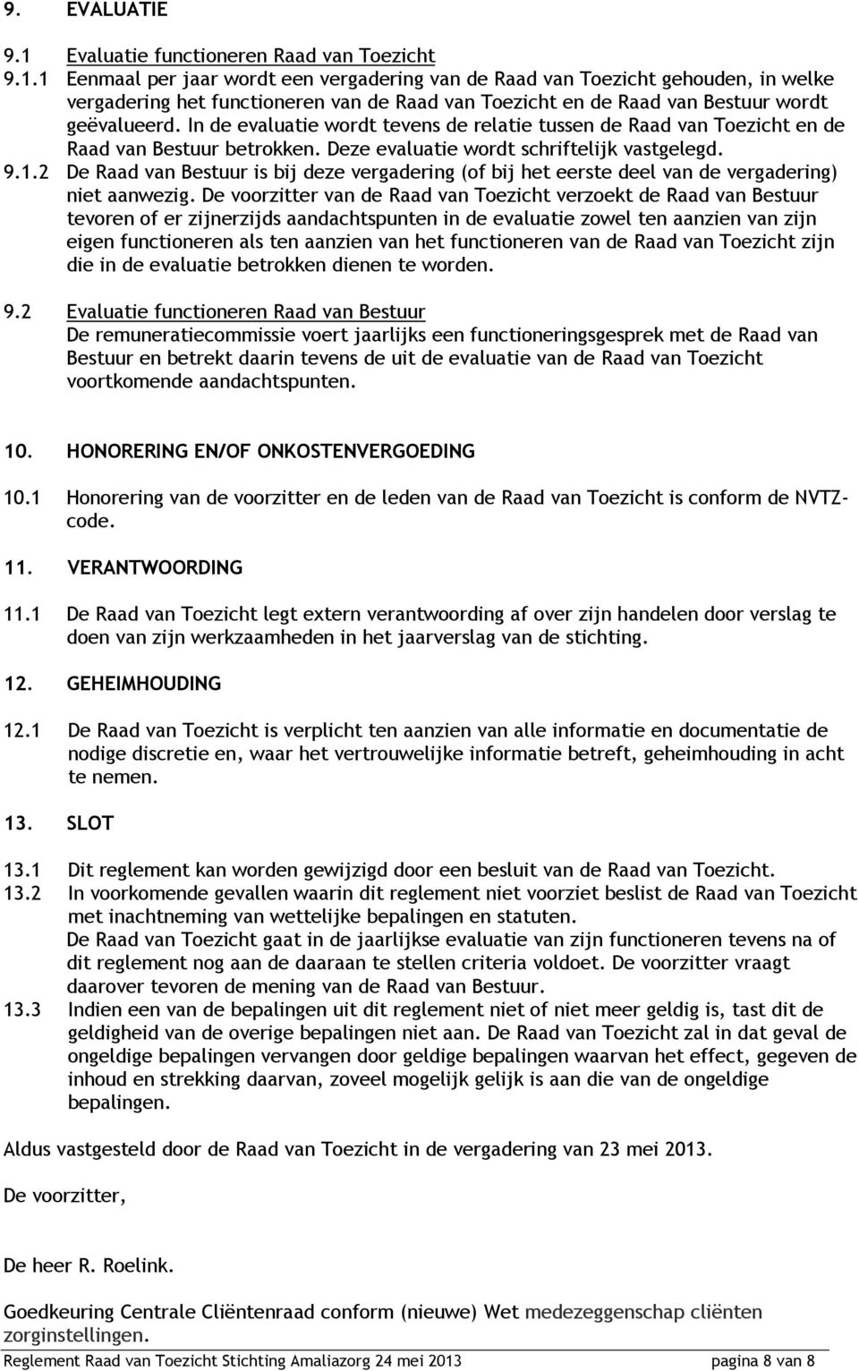 2 De Raad van Bestuur is bij deze vergadering (of bij het eerste deel van de vergadering) niet aanwezig.