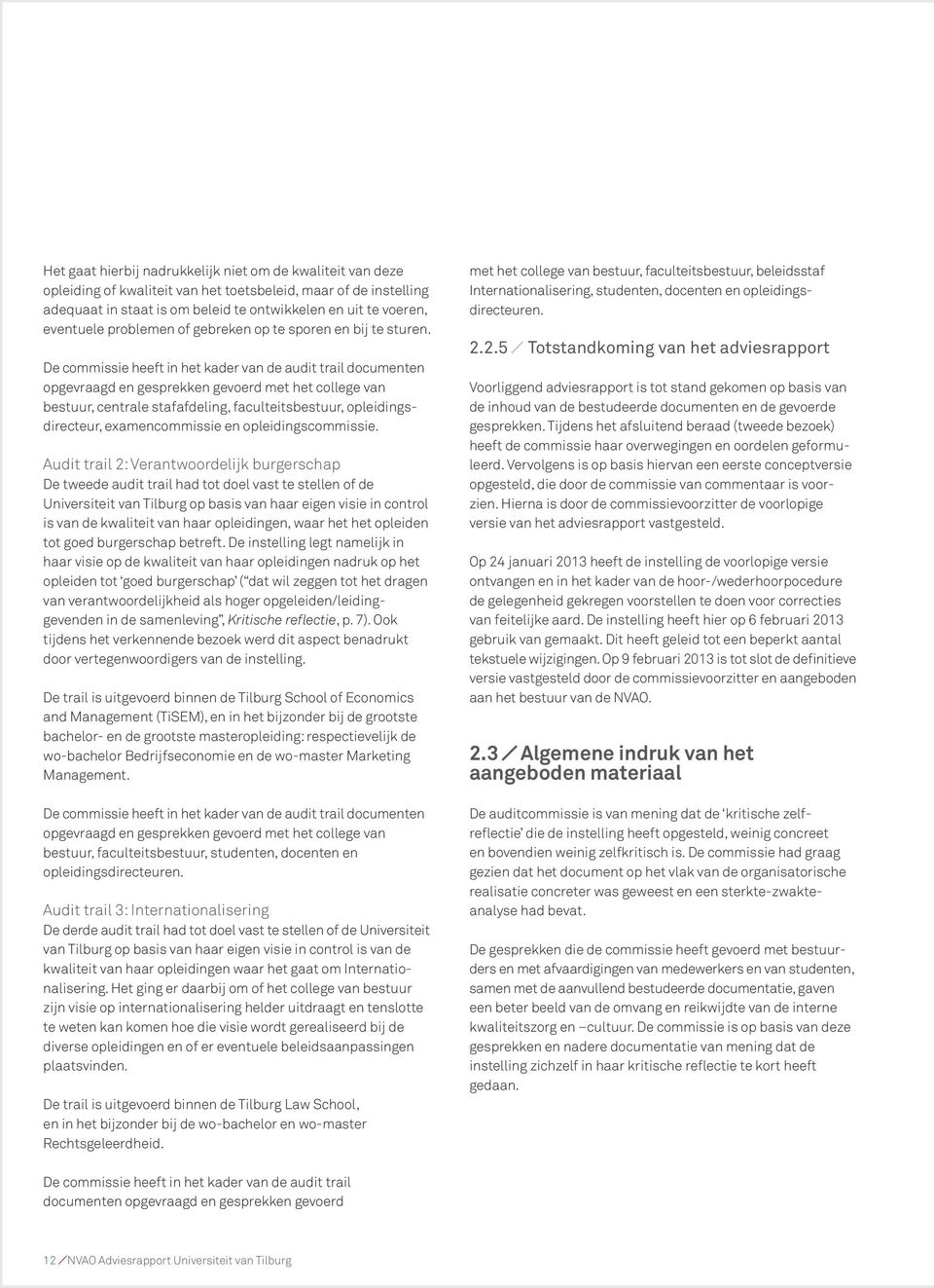 De commissie heeft in het kader van de audit trail documenten opgevraagd en gesprekken gevoerd met het college van bestuur, centrale stafafdeling, faculteitsbestuur, opleidingsdirecteur,