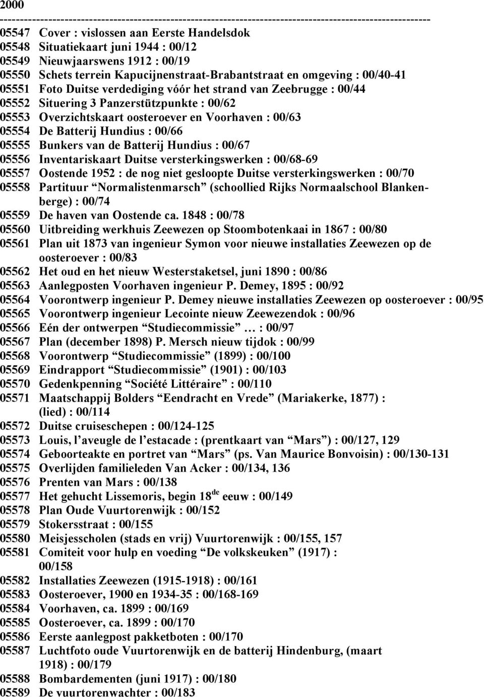 00/66 05555 Bunkers van de Batterij Hundius : 00/67 05556 Inventariskaart Duitse versterkingswerken : 00/68-69 05557 Oostende 1952 : de nog niet gesloopte Duitse versterkingswerken : 00/70 05558