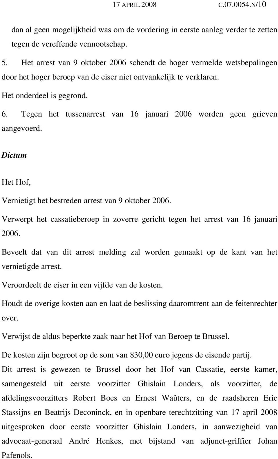 Tegen het tussenarrest van 16 januari 2006 worden geen grieven aangevoerd. Dictum Het Hof, Vernietigt het bestreden arrest van 9 oktober 2006.