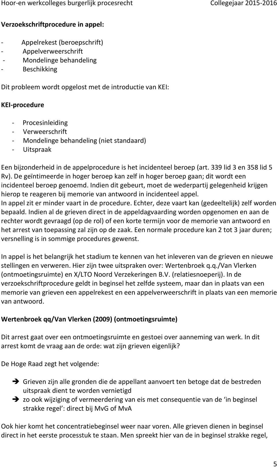 De geïntimeerde in hoger beroep kan zelf in hoger beroep gaan; dit wordt een incidenteel beroep genoemd.