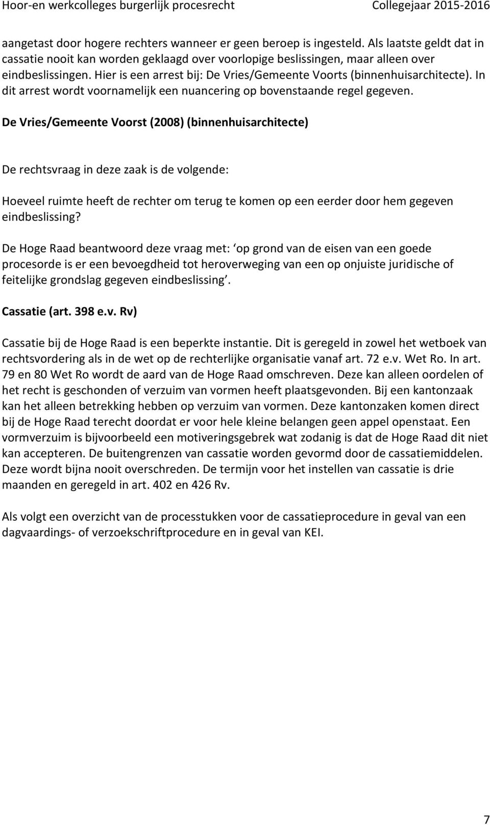 De Vries/Gemeente Voorst (2008) (binnenhuisarchitecte) De rechtsvraag in deze zaak is de volgende: Hoeveel ruimte heeft de rechter om terug te komen op een eerder door hem gegeven eindbeslissing?