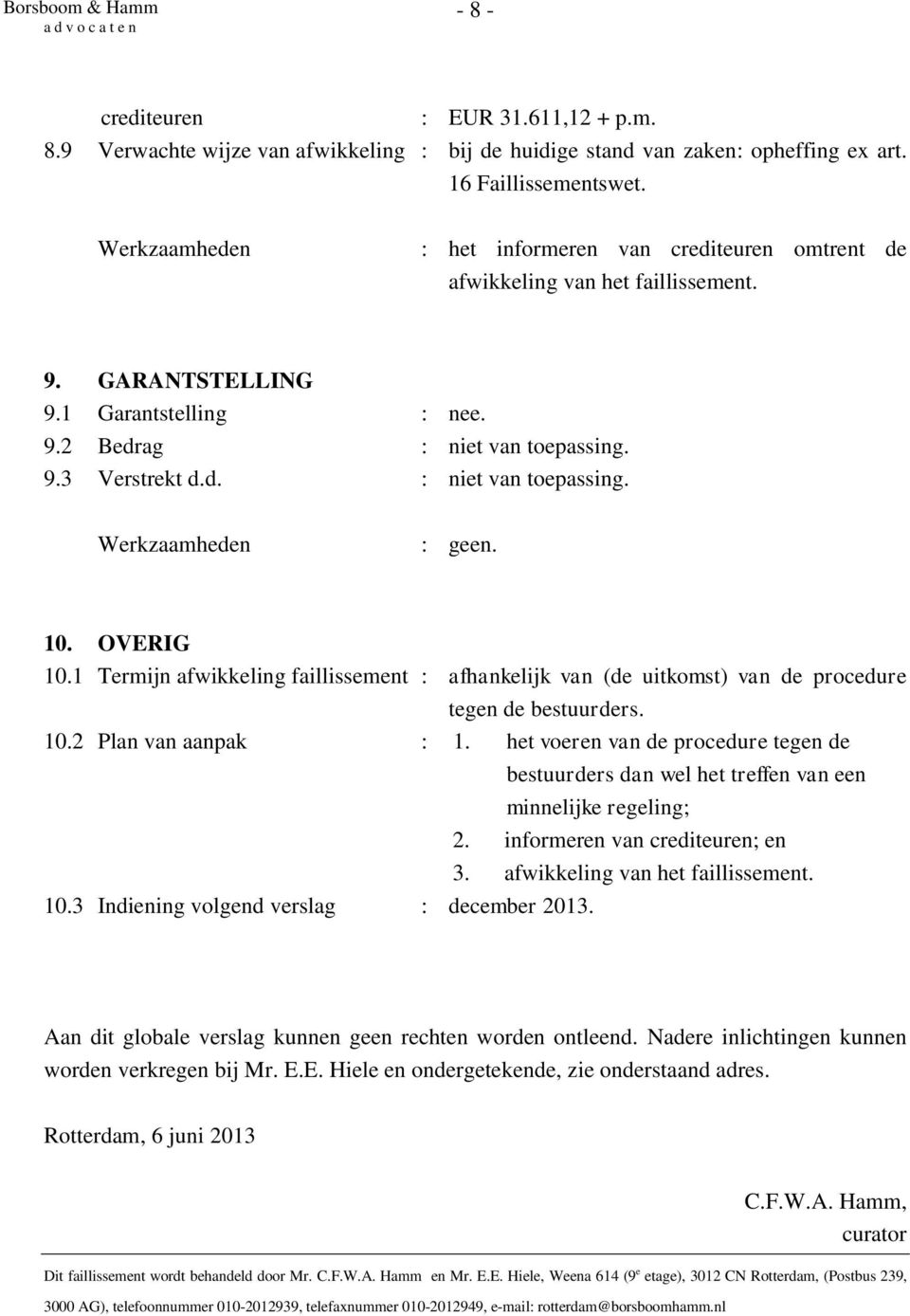 10. OVERIG 10.1 Termijn afwikkeling faillissement : afhankelijk van (de uitkomst) van de procedure tegen de bestuurders. 10.2 Plan van aanpak : 1.