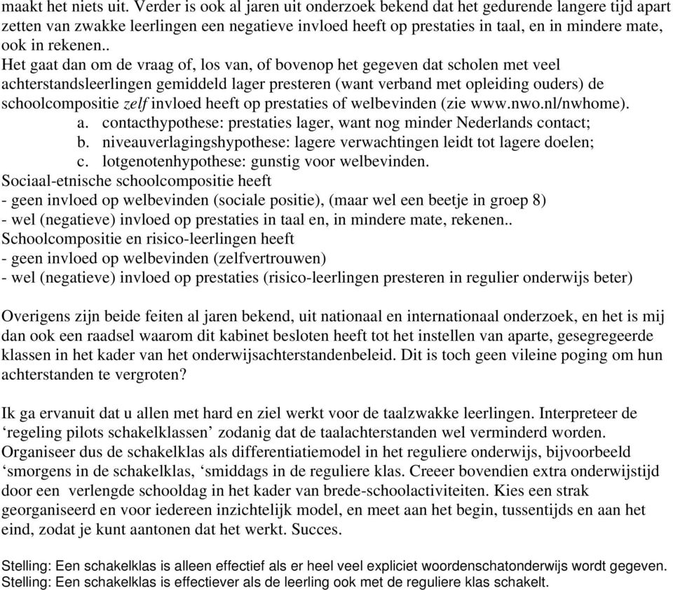 . Het gaat dan om de vraag of, los van, of bovenop het gegeven dat scholen met veel achterstandsleerlingen gemiddeld lager presteren (want verband met opleiding ouders) de schoolcompositie zelf