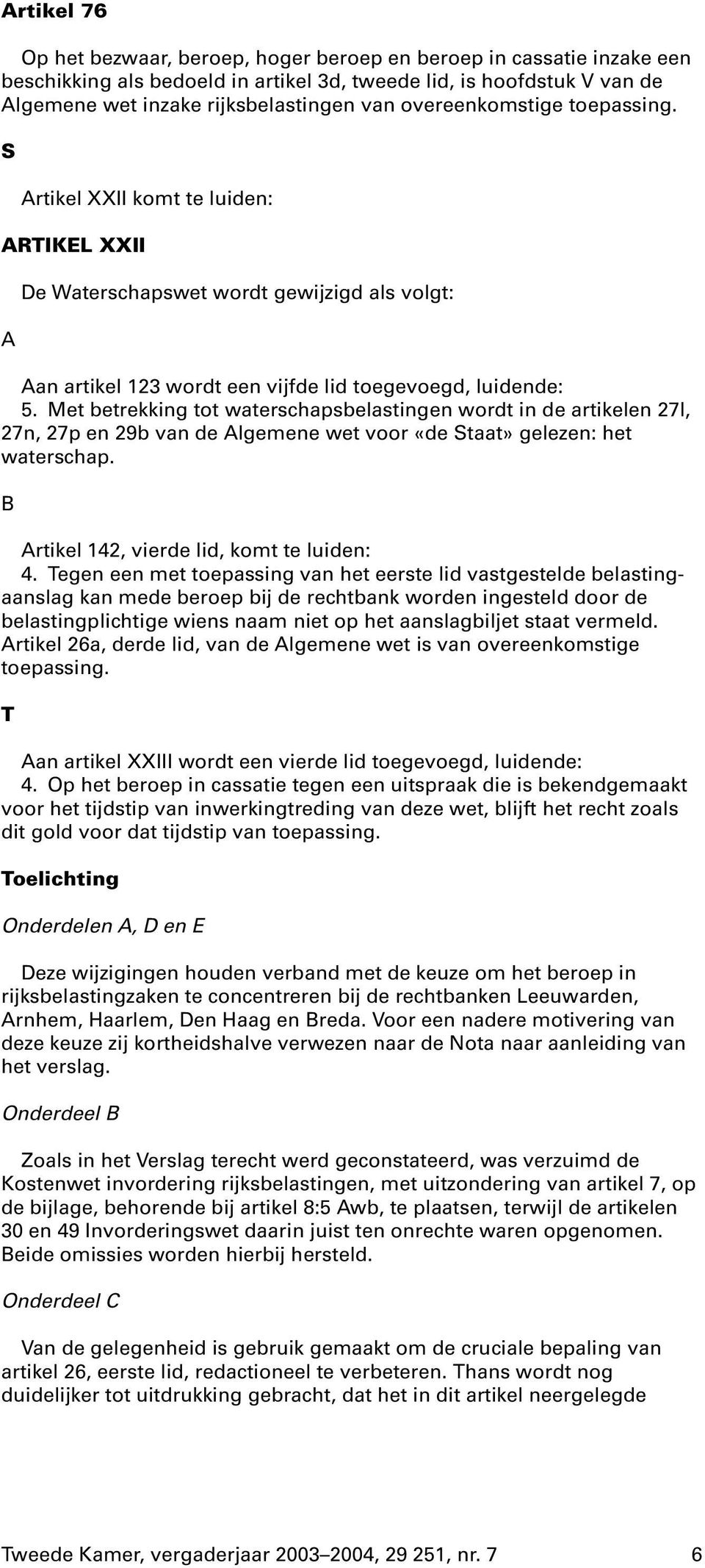 Met betrekking tot waterschapsbelastingen wordt in de artikelen 27l, 27n, 27p en 29b van de Algemene wet voor «de Staat» gelezen: het waterschap. B Artikel 142, vierde lid, komt te luiden: 4.