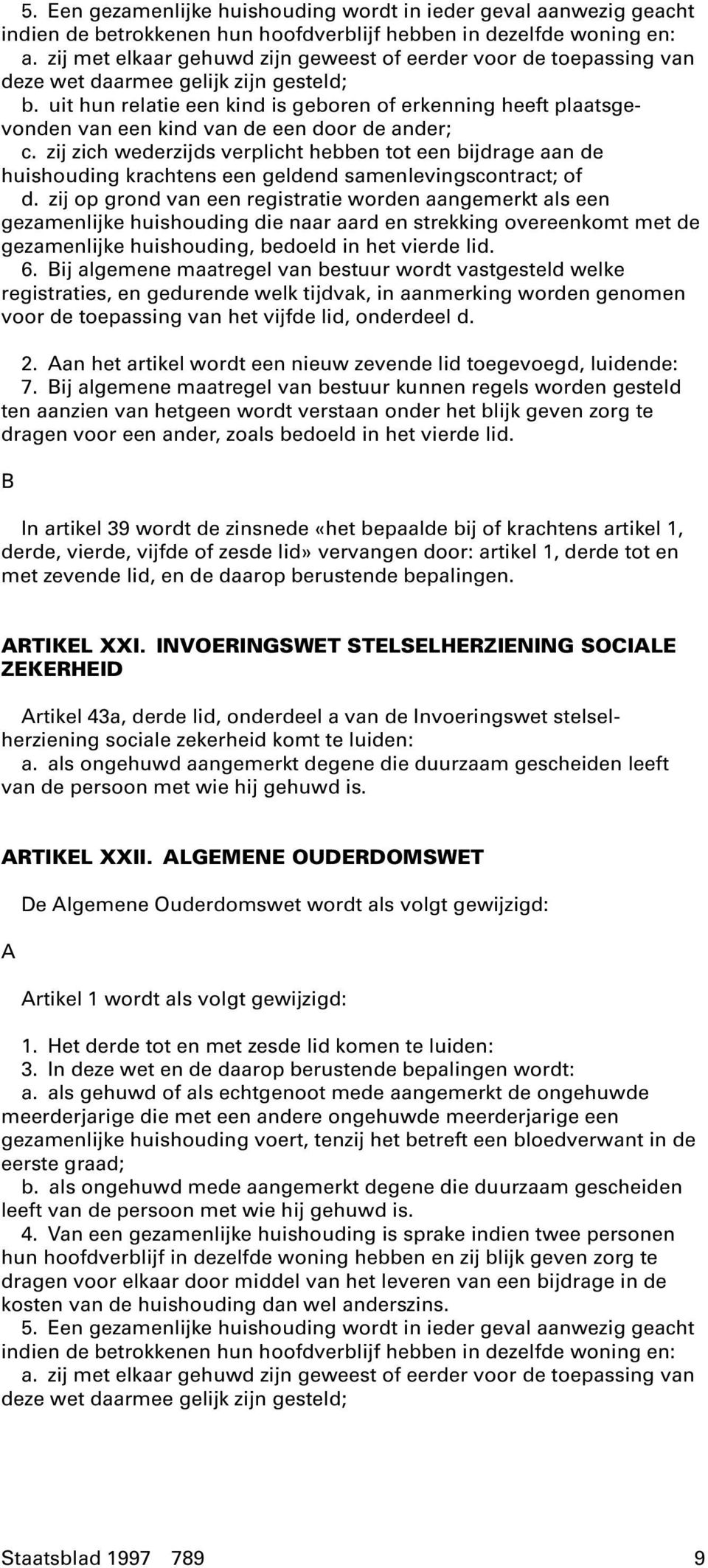 uit hun relatie een kind is geboren of erkenning heeft plaatsgevonden van een kind van de een door de ander; c.