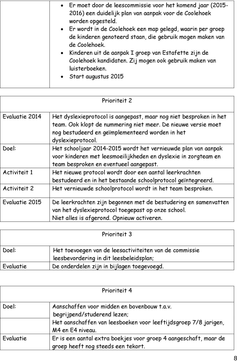 Kinderen uit de aanpak I groep van Estafette zijn de Coolehoek kandidaten. Zij mogen ook gebruik maken van luisterboeken.