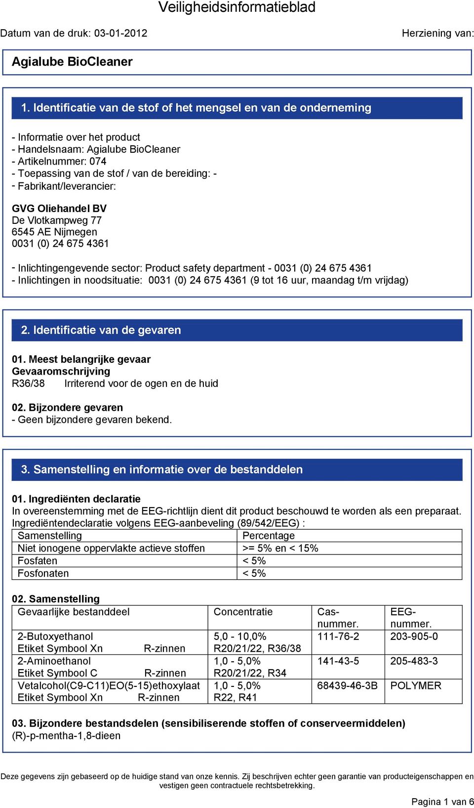 Fabrikant/leverancier: GVG Oliehandel BV De Vlotkampweg 77 6545 AE Nijmegen 0031 (0) 24 675 4361 - Inlichtingengevende sector: Product safety department - 0031 (0) 24 675 4361 - Inlichtingen in