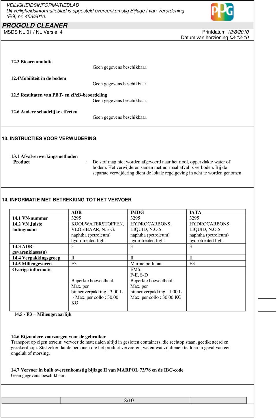 Bij de separate verwijdering dient de lokale regelgeving in acht te worden genomen. 14. INFORMATIE MET BETREKKING TOT HET VERVOER ADR IMDG IATA 14.1 VN-nummer 3295 3295 3295 14.