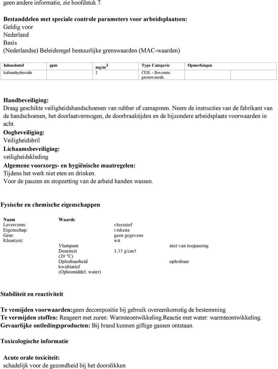 Categorie Opmerkingen kaliumhydroxide 2 CEIL - Bovenste grenswaarde. Handbeveiliging: Draag geschikte veiligheidshandschoenen van rubber of camapreen.