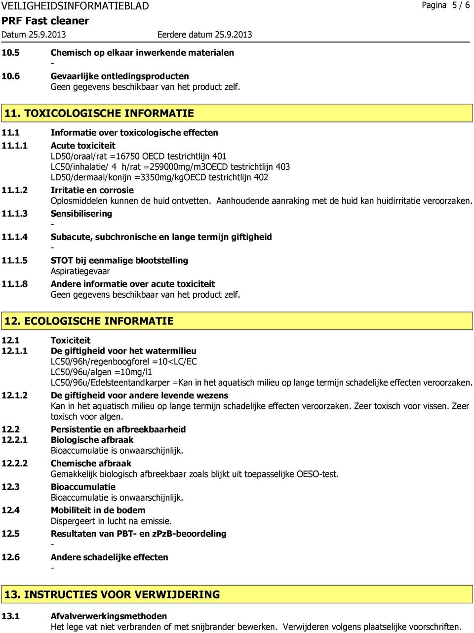 .1 Informatie over toxicologische effecten 11.1.1 Acute toxiciteit LD50/oraal/rat =16750 OECD testrichtlijn 401 LC50/inhalatie/ 4 h/rat =259000mg/m3OECD testrichtlijn 403 LD50/dermaal/konijn =3350mg/kgOECD testrichtlijn 402 11.