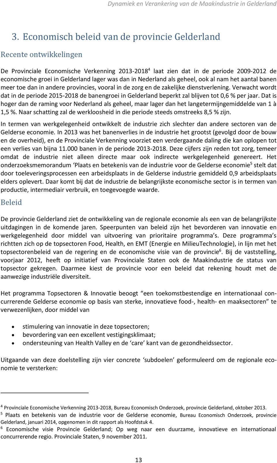Verwacht wordt dat in de periode 2015-2018 de banengroei in Gelderland beperkt zal blijven tot 0,6 % per jaar.