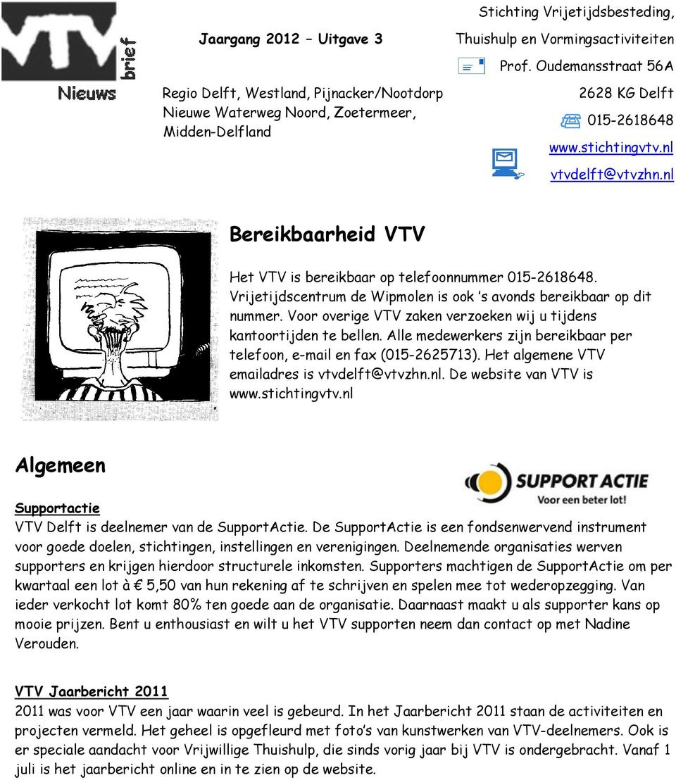 nl Bereikbaarheid VTV Het VTV is bereikbaar op telefoonnummer 015-2618648. Vrijetijdscentrum de Wipmolen is ook s avonds bereikbaar op dit nummer.