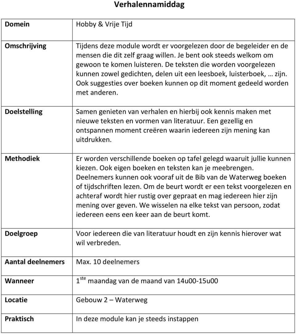 Samen genieten van verhalen en hierbij ook kennis maken met nieuwe teksten en vormen van literatuur. Een gezellig en ontspannen moment creëren waarin iedereen zijn mening kan uitdrukken.