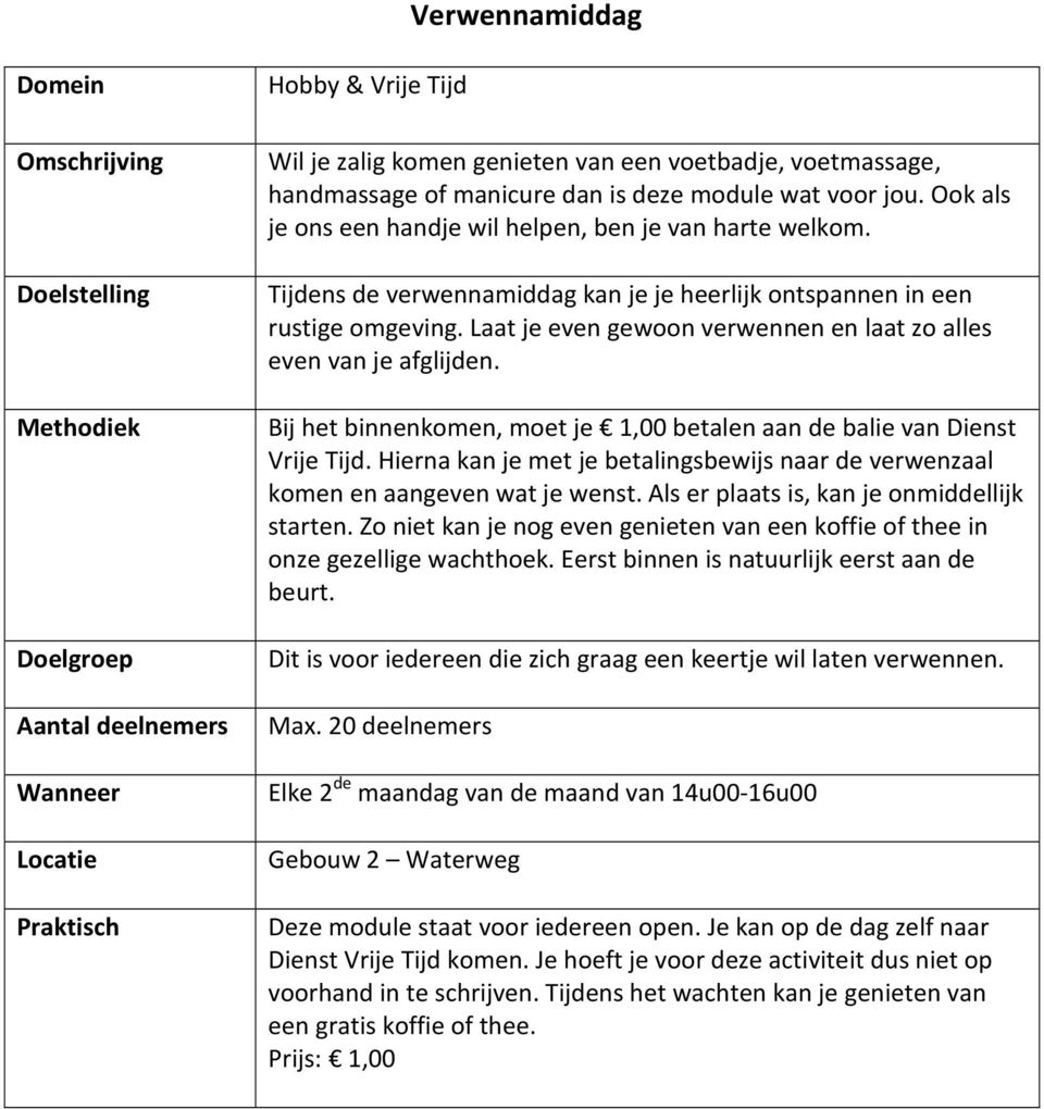 Bij het binnenkomen, moet je 1,00 betalen aan de balie van Dienst Vrije Tijd. Hierna kan je met je betalingsbewijs naar de verwenzaal komen en aangeven wat je wenst.