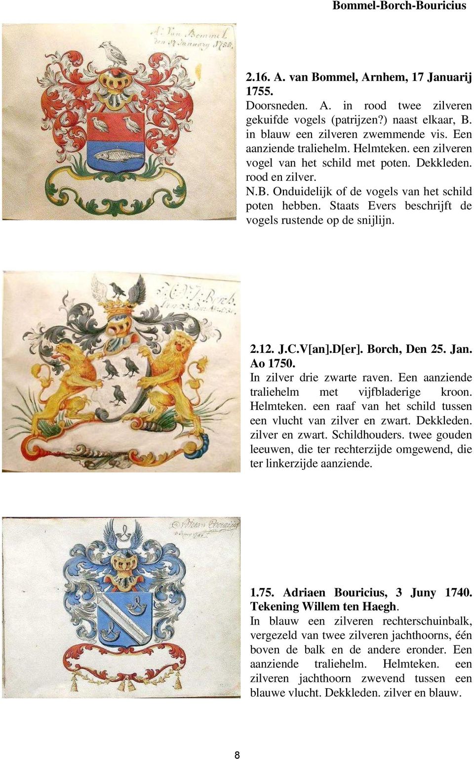 Staats Evers beschrijft de vogels rustende op de snijlijn. 2.12. J.C.V[an].D[er]. Borch, Den 25. Jan. Ao 1750. In zilver drie zwarte raven. Een aanziende traliehelm met vijfbladerige kroon. Helmteken.