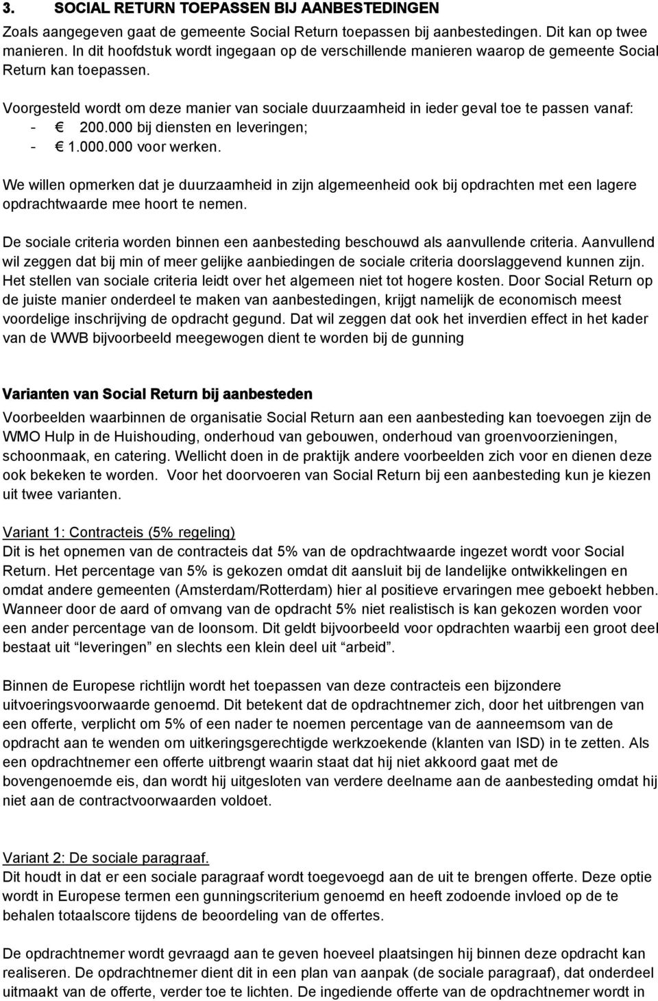 Voorgesteld wordt om deze manier van sociale duurzaamheid in ieder geval toe te passen vanaf: - 200.000 bij diensten en leveringen; - 1.000.000 voor werken.