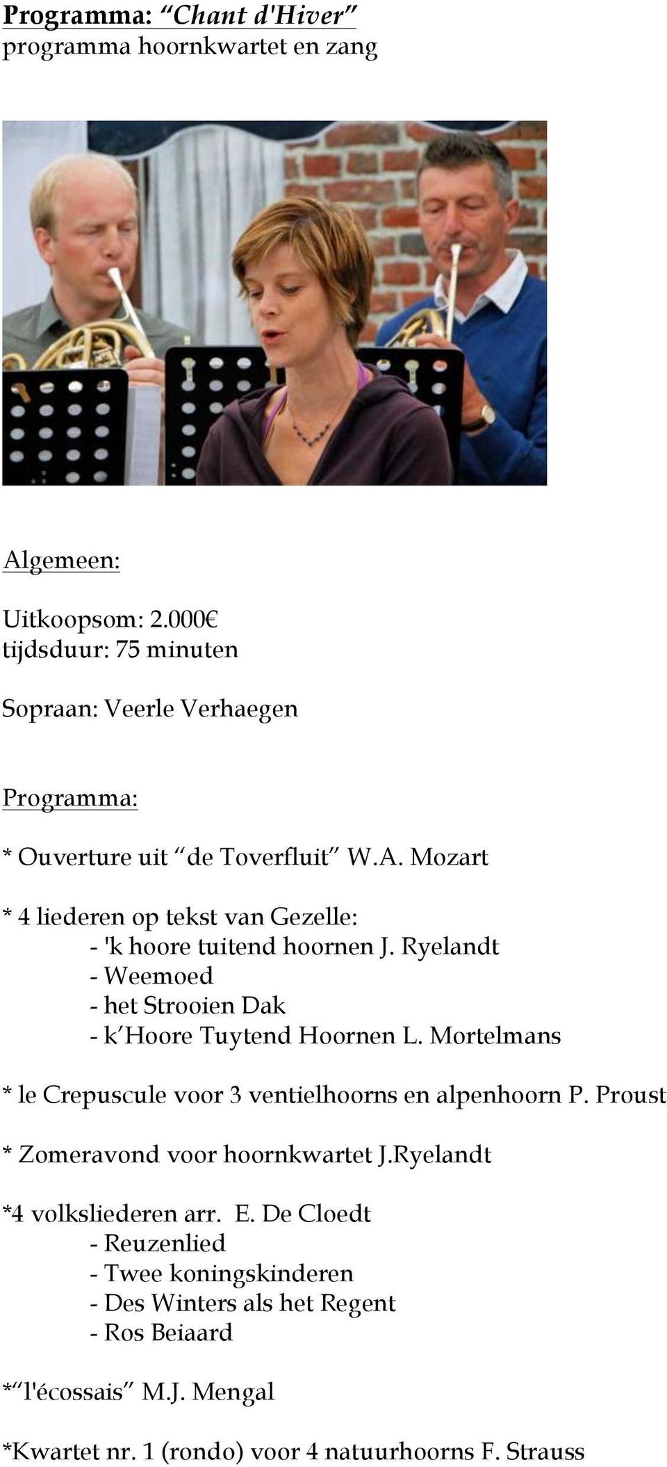 Mortelmans * le Crepuscule voor 3 ventielhoorns en alpenhoorn P. Proust * Zomeravond voor hoornkwartet J.Ryelandt *4 volksliederen arr. E.