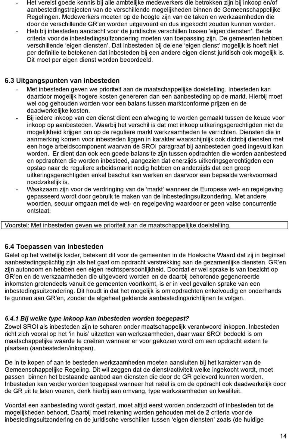 - Heb bij inbesteden aandacht voor de juridische verschillen tussen eigen diensten. Beide criteria voor de inbestedingsuitzondering moeten van toepassing zijn.