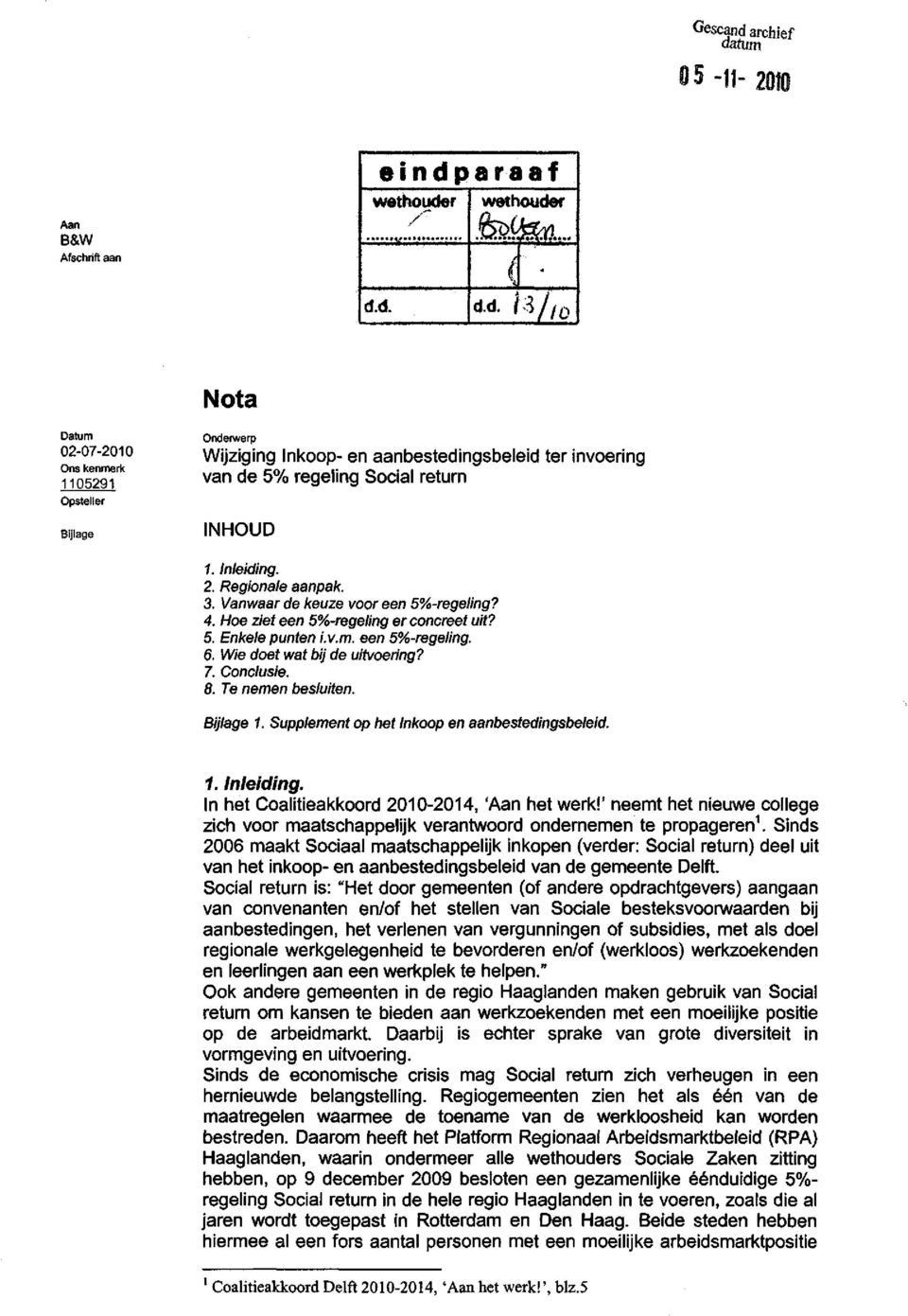 3/ /0 Nota Datum 02-07-2010 Ons kenmerk 1105291 Opsteller Bijlage Onderwerp Wijziging Inkoop- en aanbestedingsbeleid ter invoering van de 5% regeling Social return INHOUD 1. Inleiding. 2.