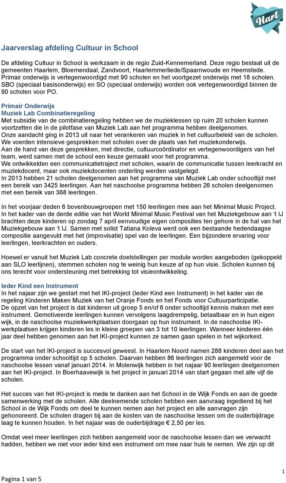 Primair onderwijs is vertegenwoordigd met 90 scholen en het voortgezet onderwijs met 18 scholen.