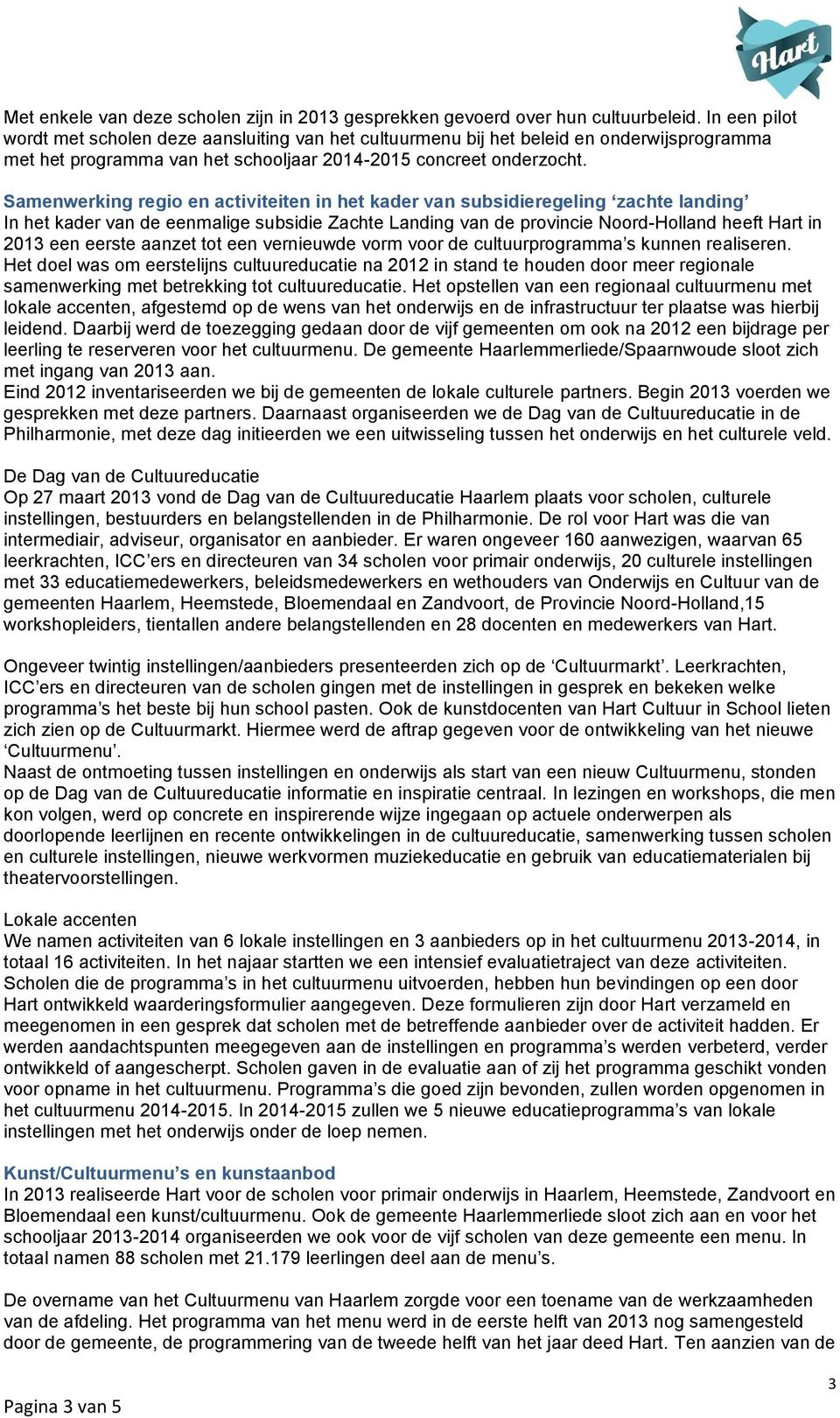 Samenwerking regio en activiteiten in het kader van subsidieregeling zachte landing In het kader van de eenmalige subsidie Zachte Landing van de provincie Noord-Holland heeft Hart in 2013 een eerste