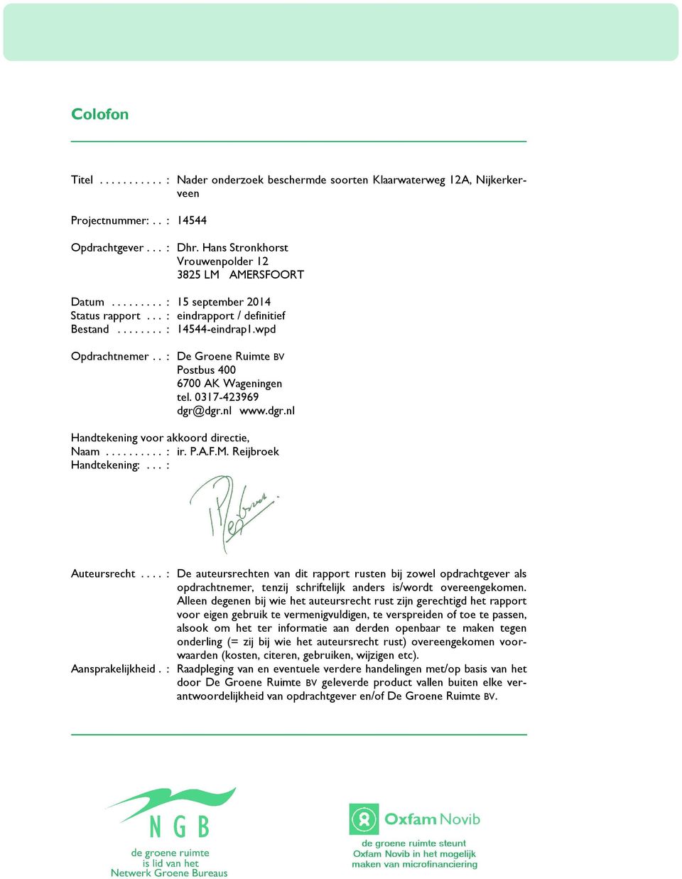 . : De Groene Ruimte BV Postbus 400 6700 AK Wageningen tel. 0317-423969 dgr@dgr.nl www.dgr.nl Handtekening voor akkoord directie, Naam.......... : ir. P.A.F.M. Reijbroek Handtekening:... : Auteursrecht.