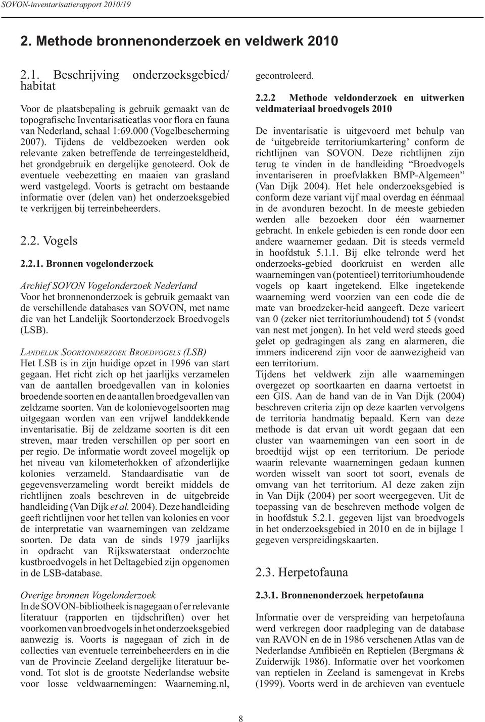 000 (Vogelbescherming 2007). Tijdens de veldbezoeken werden ook relevante zaken betreffende de terreingesteldheid, het grondgebruik en dergelijke genoteerd.