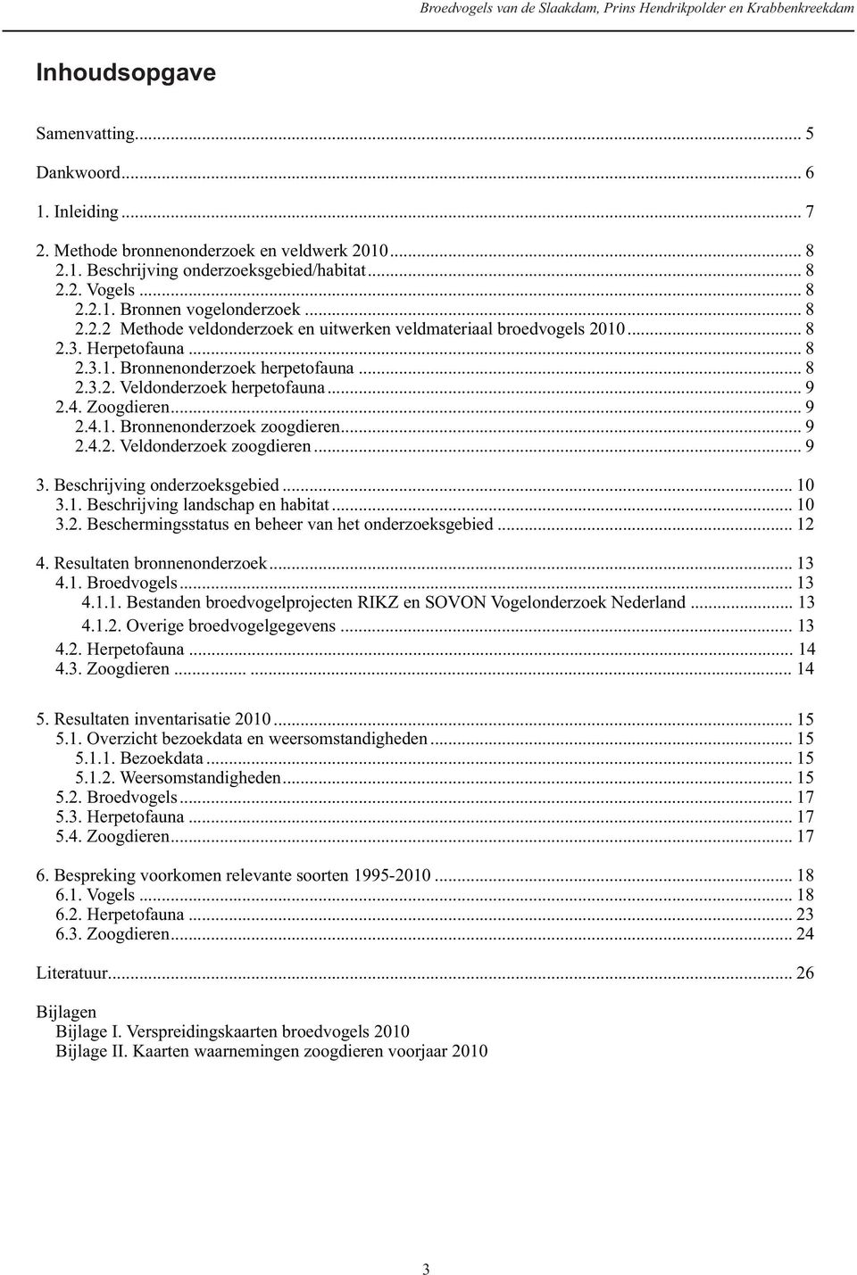 .. 9 2.4. Zoogdieren... 9 2.4.1. Bronnenonderzoek zoogdieren... 9 2.4.2. Veldonderzoek zoogdieren... 9 3. Beschrijving onderzoeksgebied... 10 3.1. Beschrijving landschap en habitat... 10 3.2. Beschermingsstatus en beheer van het onderzoeksgebied.