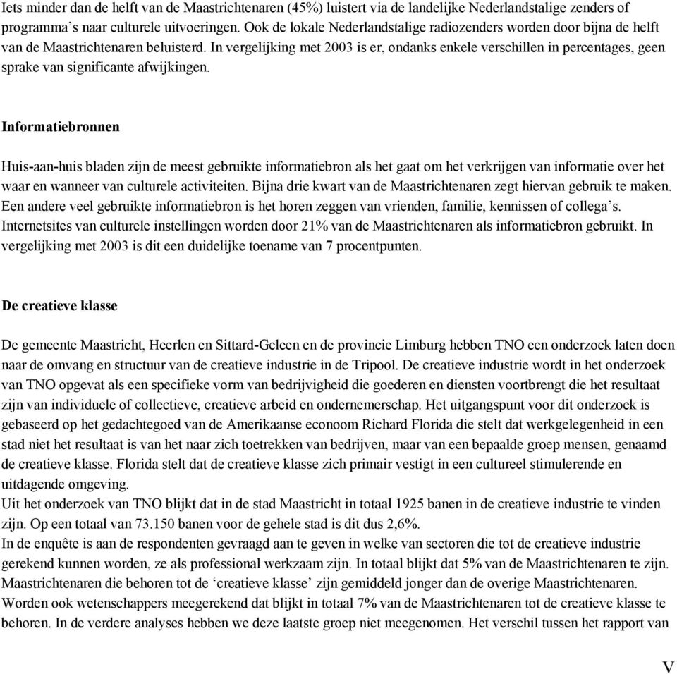 In vergelijking met 03 is er, ondanks enkele verschillen in percentages, geen sprake van significante afwijkingen.