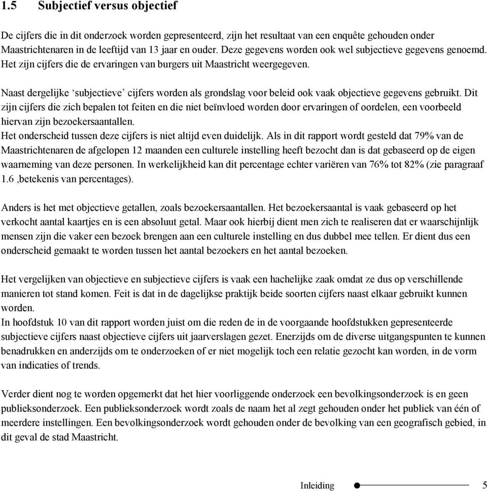 Naast dergelijke subjectieve cijfers worden als grondslag voor beleid ook vaak objectieve gegevens gebruikt.