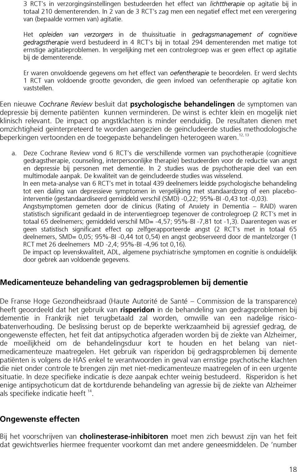 Het opleiden van verzorgers in de thuissituatie in gedragsmanagement of cognitieve gedragstherapie werd bestudeerd in 4 RCT s bij in totaal 294 dementerenden met matige tot ernstige agitatieproblemen.