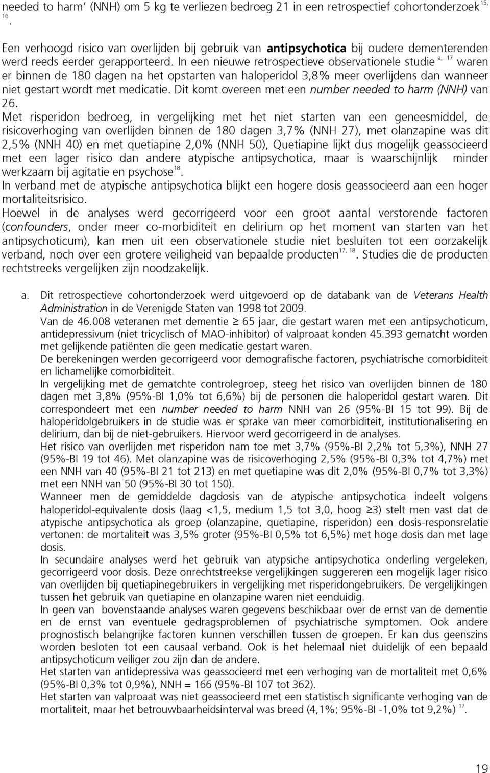 In een nieuwe retrospectieve observationele studie a, 17 waren er binnen de 180 dagen na het opstarten van haloperidol 3,8% meer overlijdens dan wanneer niet gestart wordt met medicatie.