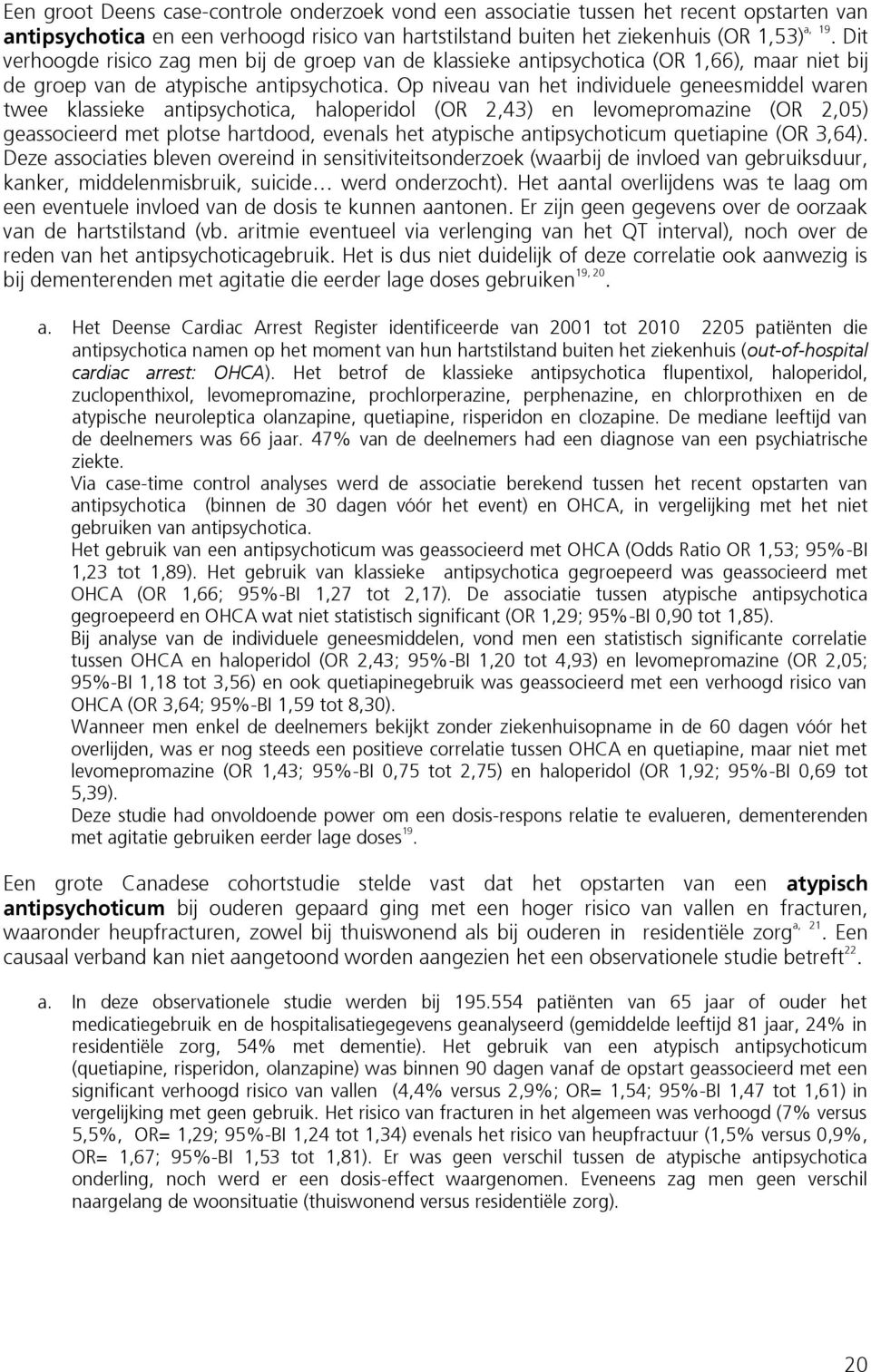 Op niveau van het individuele geneesmiddel waren twee klassieke antipsychotica, haloperidol (OR 2,43) en levomepromazine (OR 2,05) geassocieerd met plotse hartdood, evenals het atypische